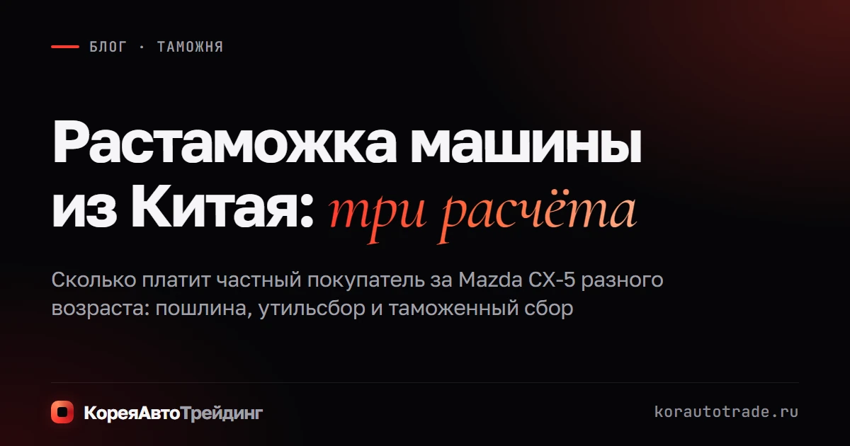 Обложка: растаможка машины из Китая, три расчёта на Mazda CX-5